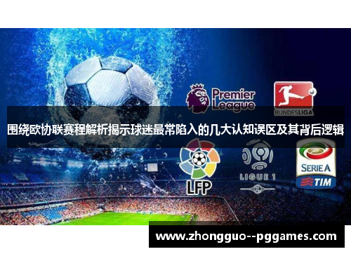 围绕欧协联赛程解析揭示球迷最常陷入的几大认知误区及其背后逻辑