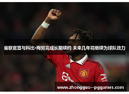 曼联官宣与科比·梅努完成长期续约 未来几年将继续为球队效力