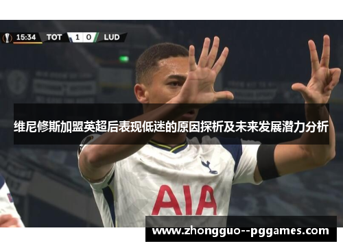 维尼修斯加盟英超后表现低迷的原因探析及未来发展潜力分析