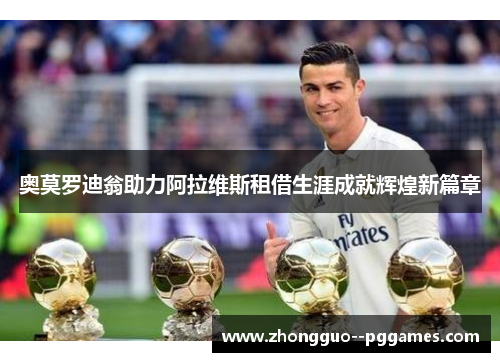 奥莫罗迪翁助力阿拉维斯租借生涯成就辉煌新篇章