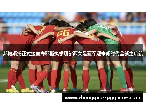 邦帕斯托正式接替海耶斯执掌切尔西女足蓝军迎来新时代全新之启航