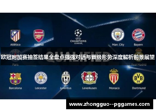 欧冠附加赛抽签结果全盘点强强对话与晋级形势深度解析前景展望 欧冠附加赛抽签结果全盘点强强对话与晋级形势深度解析前景展望