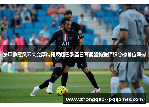 法甲争冠风云突变摩纳哥反超巴黎圣日耳曼强势登顶积分榜首位震撼